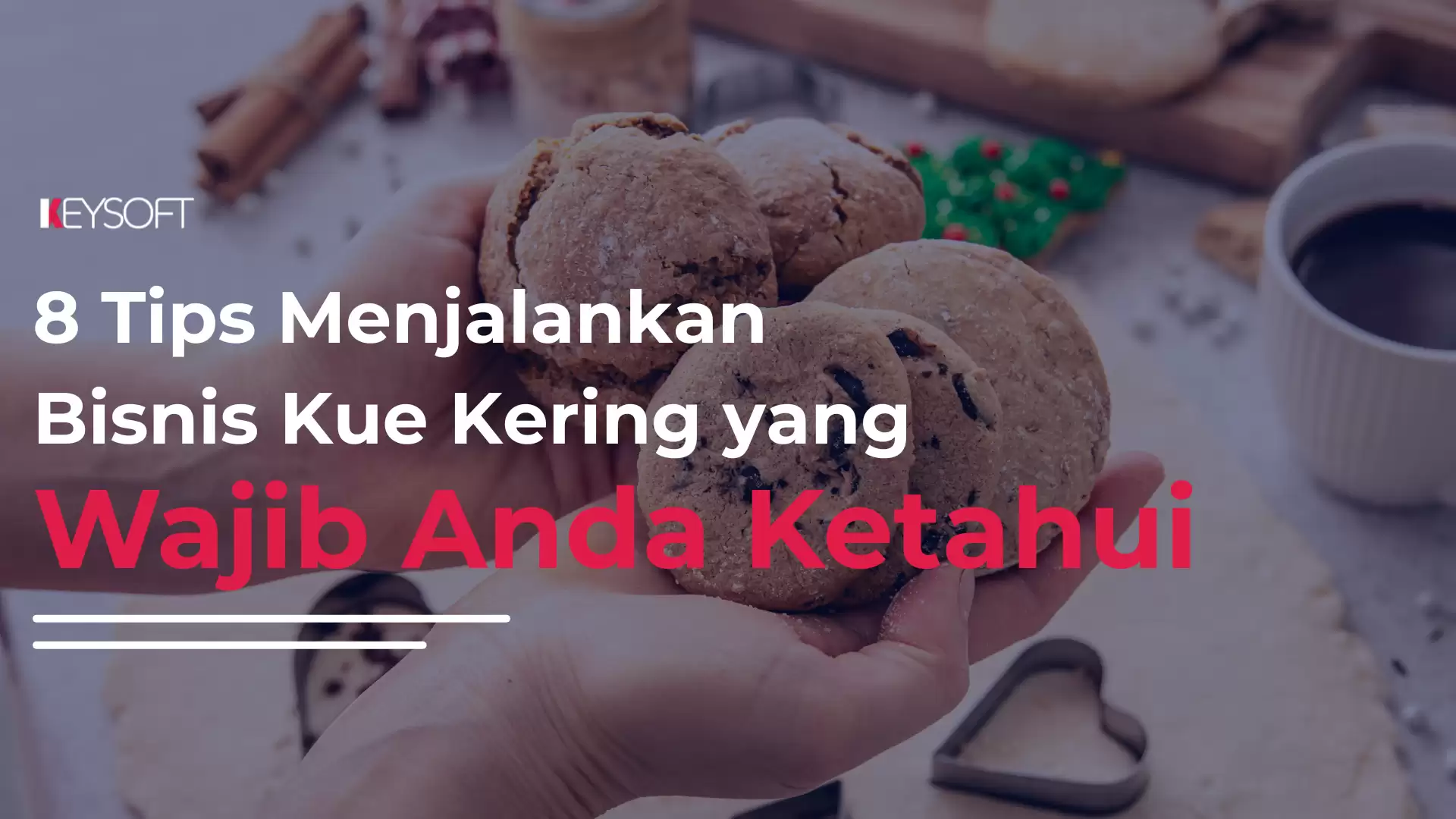 8 Tips Menjalankan Bisnis Kue Kering Ini Wajib Anda Ketahui!