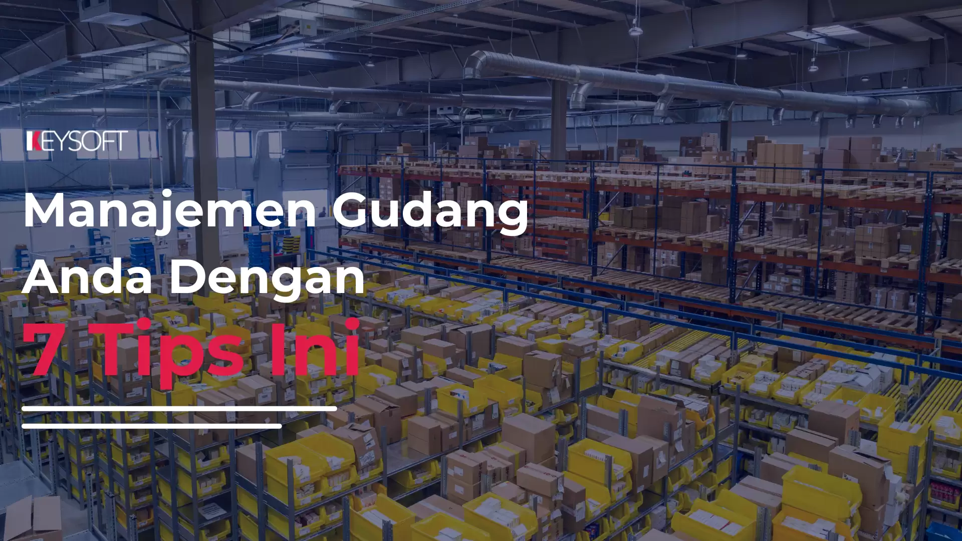 Manajemen Gudang Anda Dengan 7 Tips Ini!