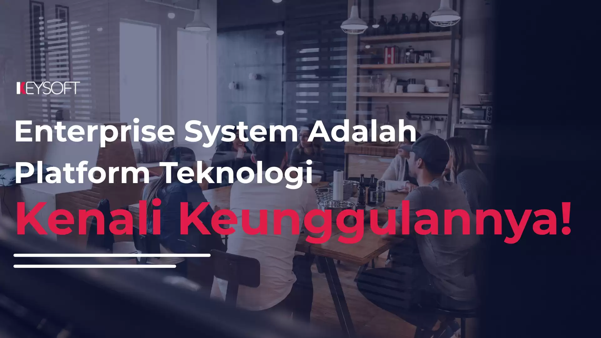 Enterprise System Adalah Platform Teknologi, Kenali Keunggulannya!