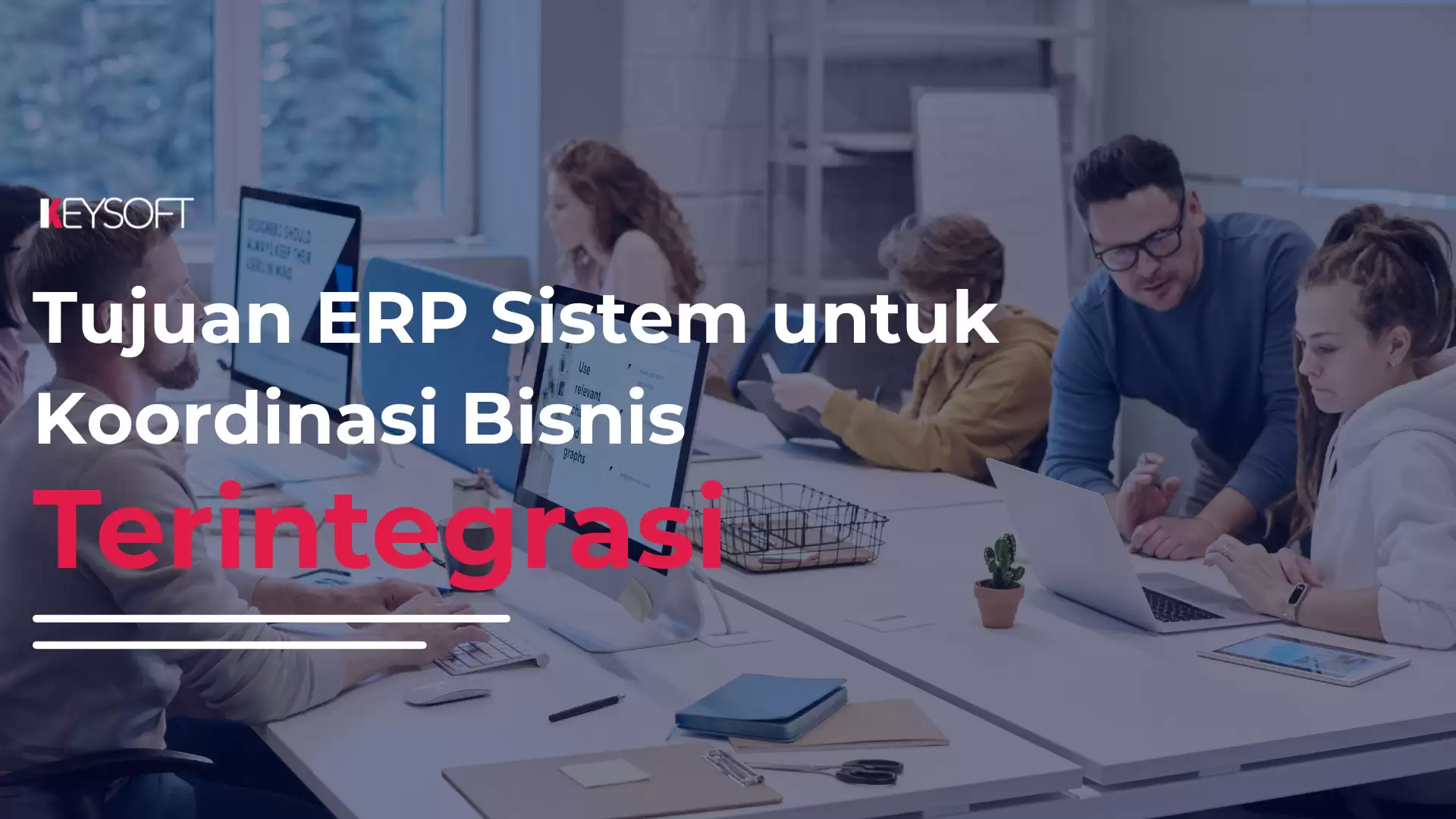 Tujuan ERP Sistem untuk Koordinasi Bisnis Terintegrasi - Keysoft!