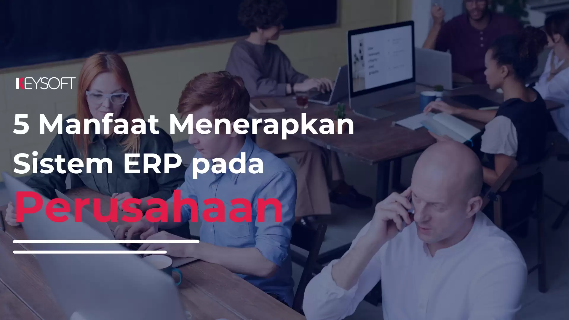 5 Manfaat Menerapkan Sistem ERP pada Perusahaan!
