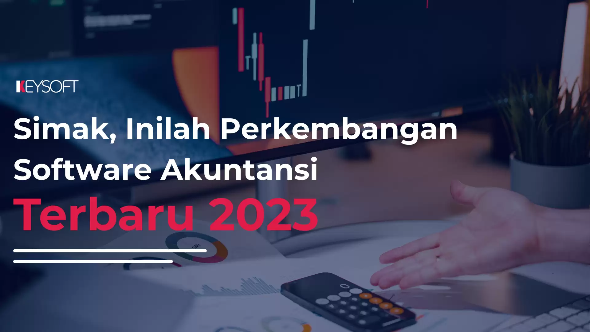 Simak, Inilah Perkembangan Software Akuntansi Terbaru 2023!