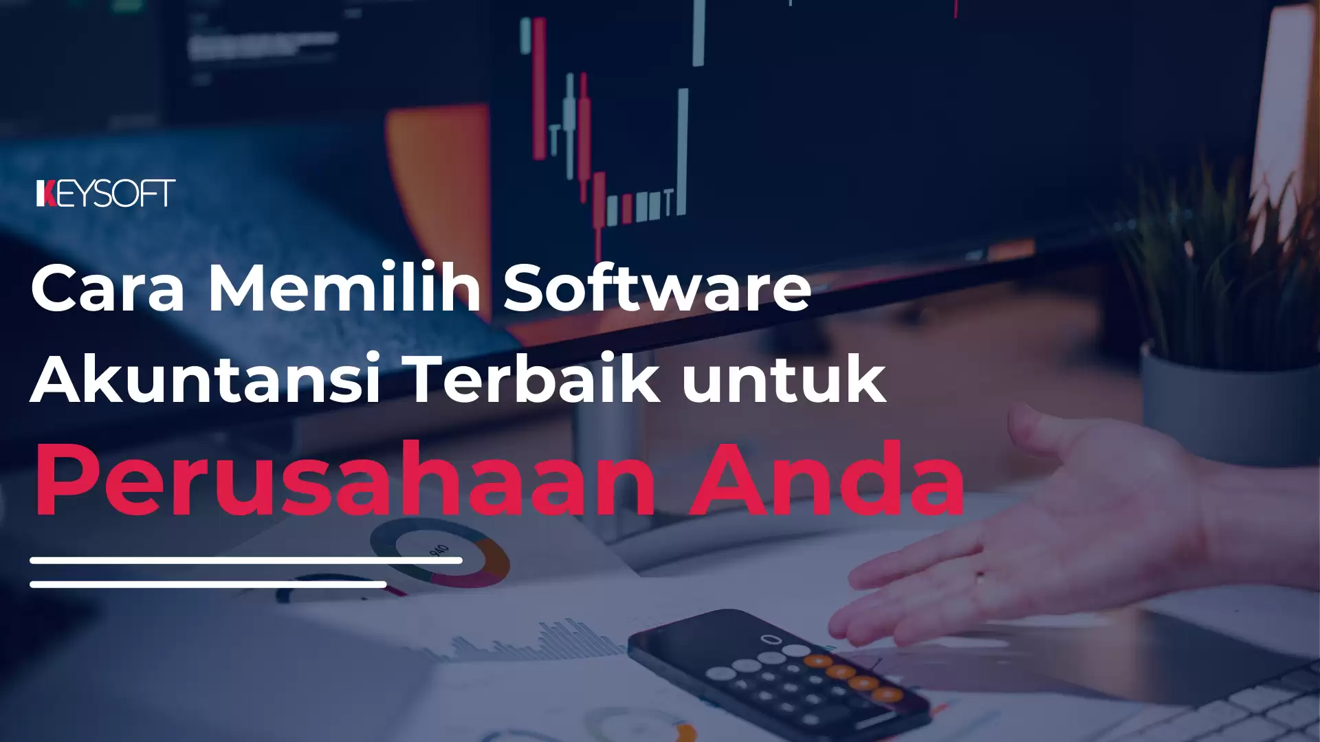 Cara Memilih Software Akuntansi Terbaik untuk Perusahaan Anda!
