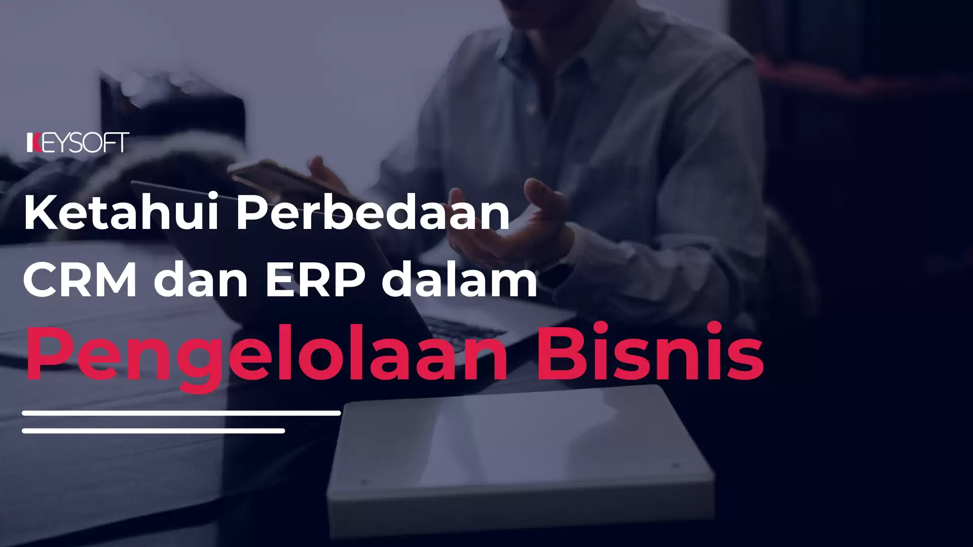 Ketahui Perbedaan CRM dan ERP dalam Pengelolaan Bisnis