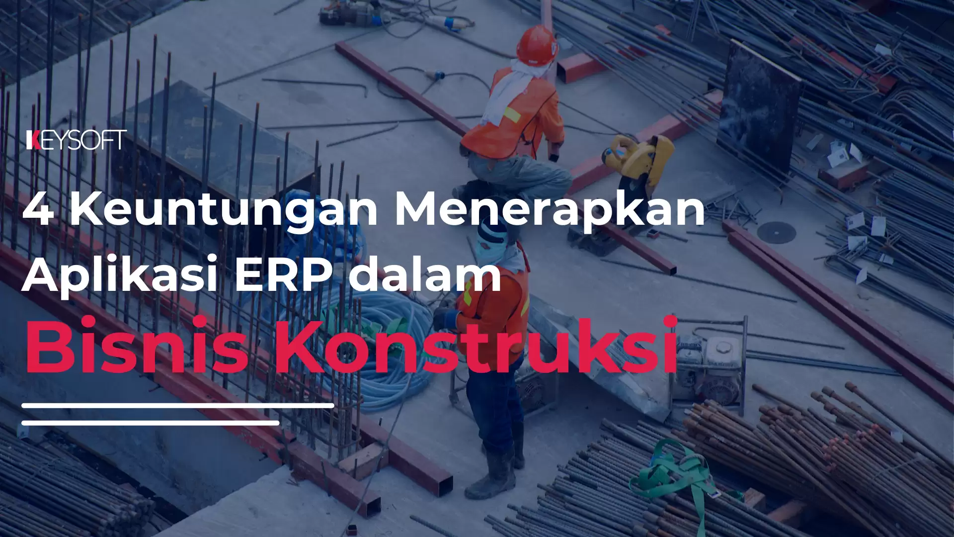 4 Keuntungan Menerapkan Aplikasi ERP dalam Bisnis Konstruksi