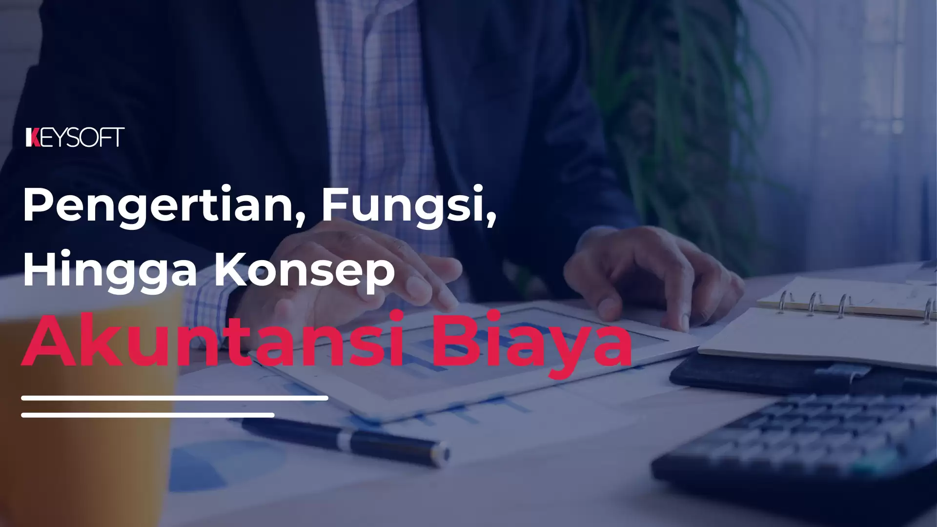 Pengertian, Fungsi, Hingga Konsep Akuntansi Biaya!