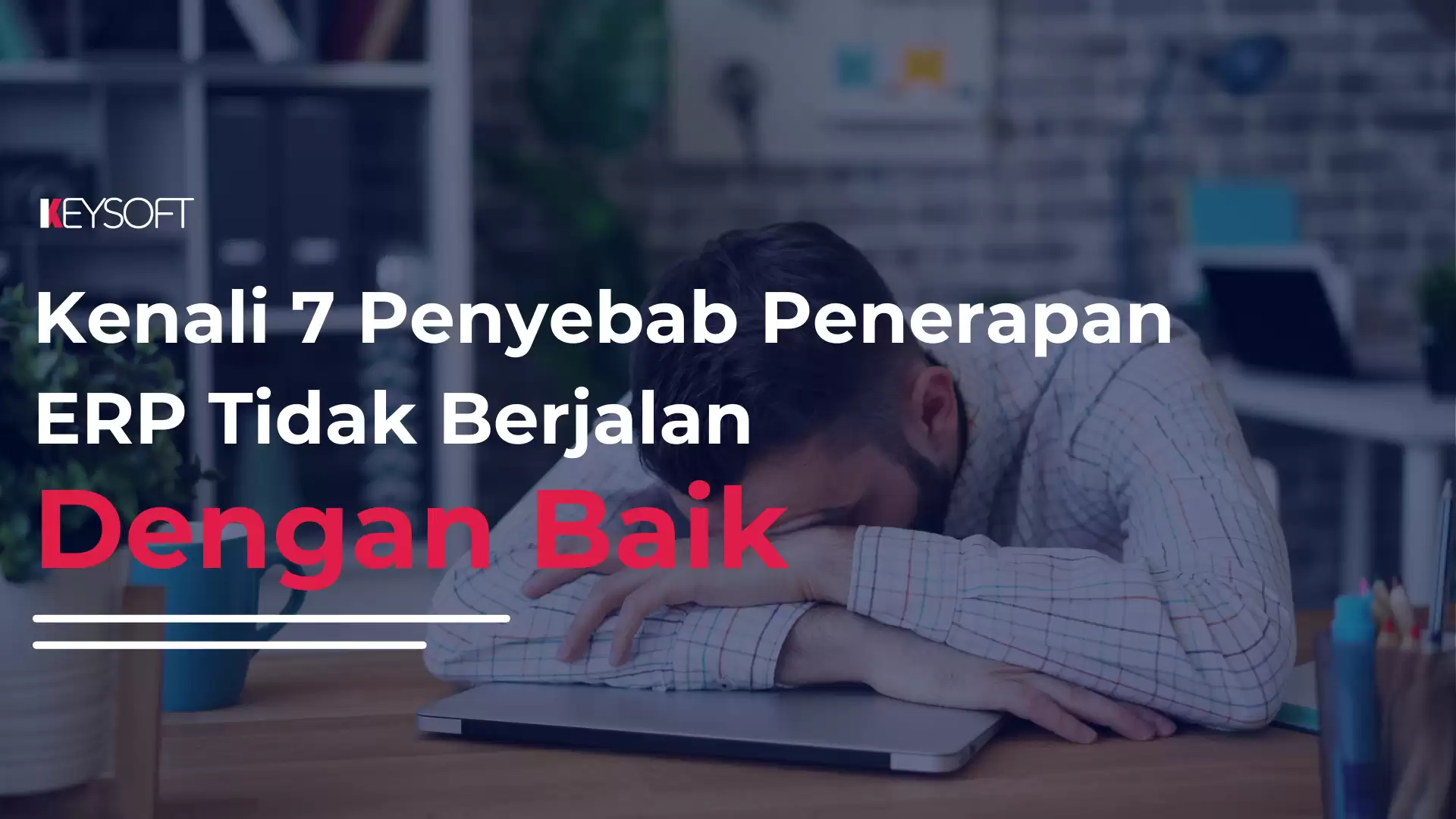 Kenali 7 Penyebab Penerapan ERP Tidak Berjalan dengan Baik