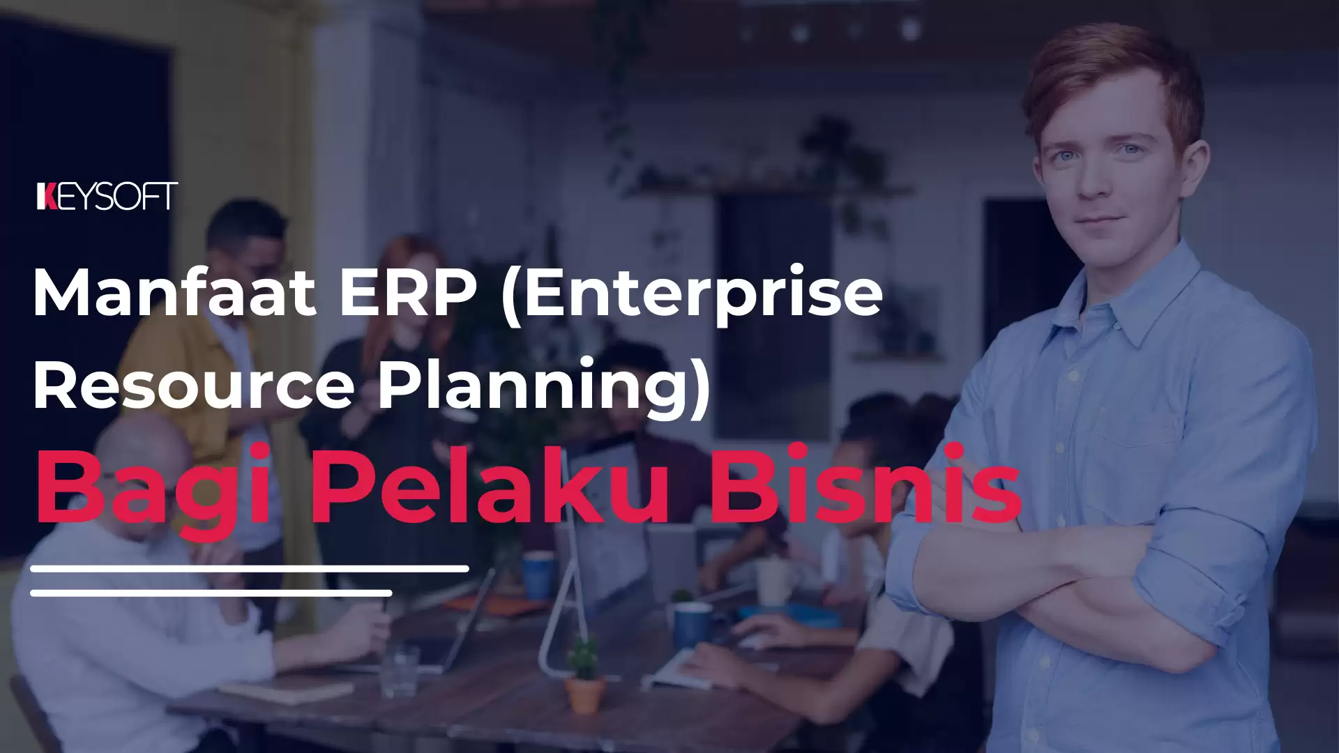 Manfaat ERP (Enterprise Resource Planning) Bagi Pelaku Bisnis