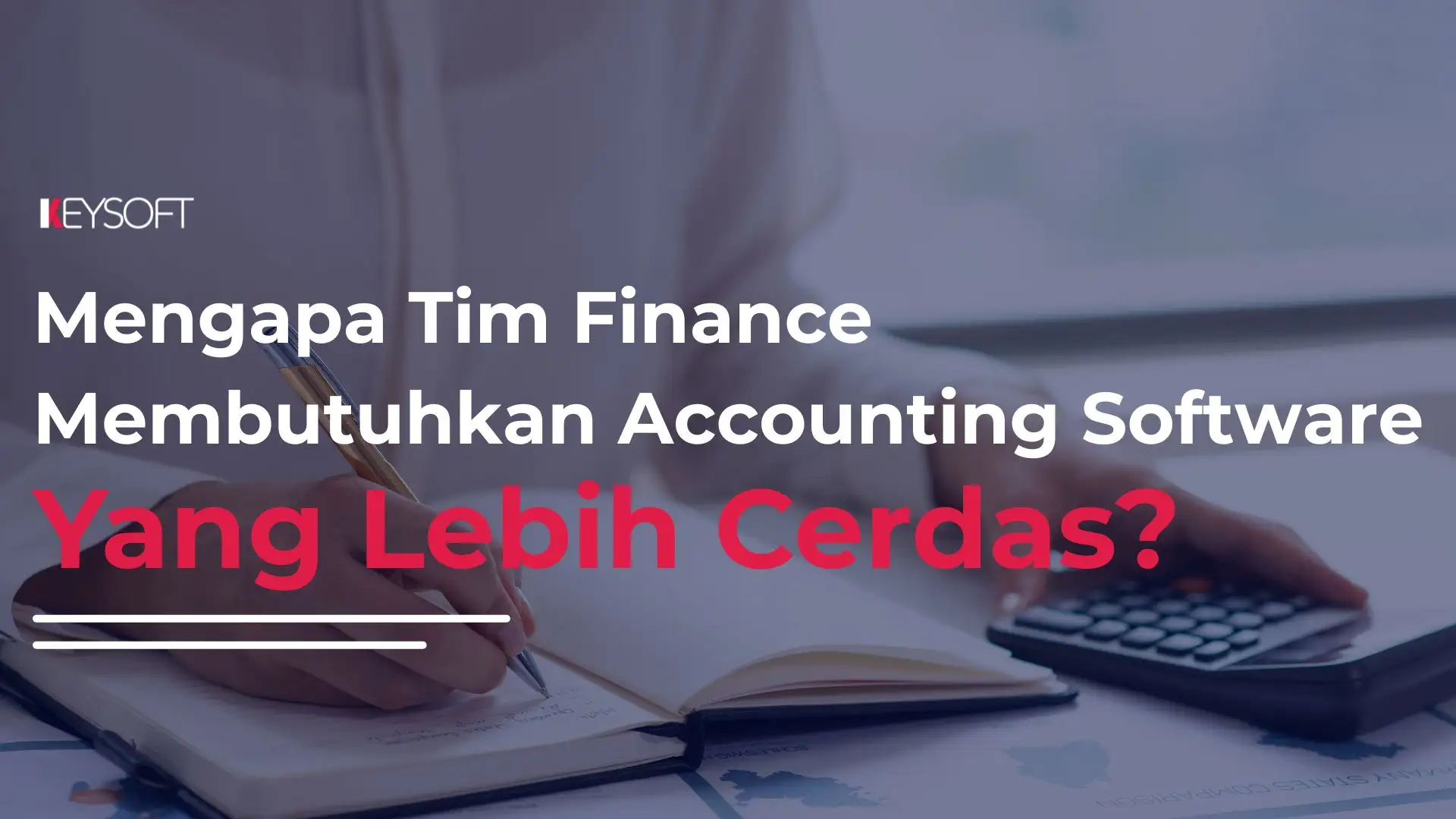 Mengapa Tim Finance Membutuhkan Accounting Software yang Lebih Cerdas?