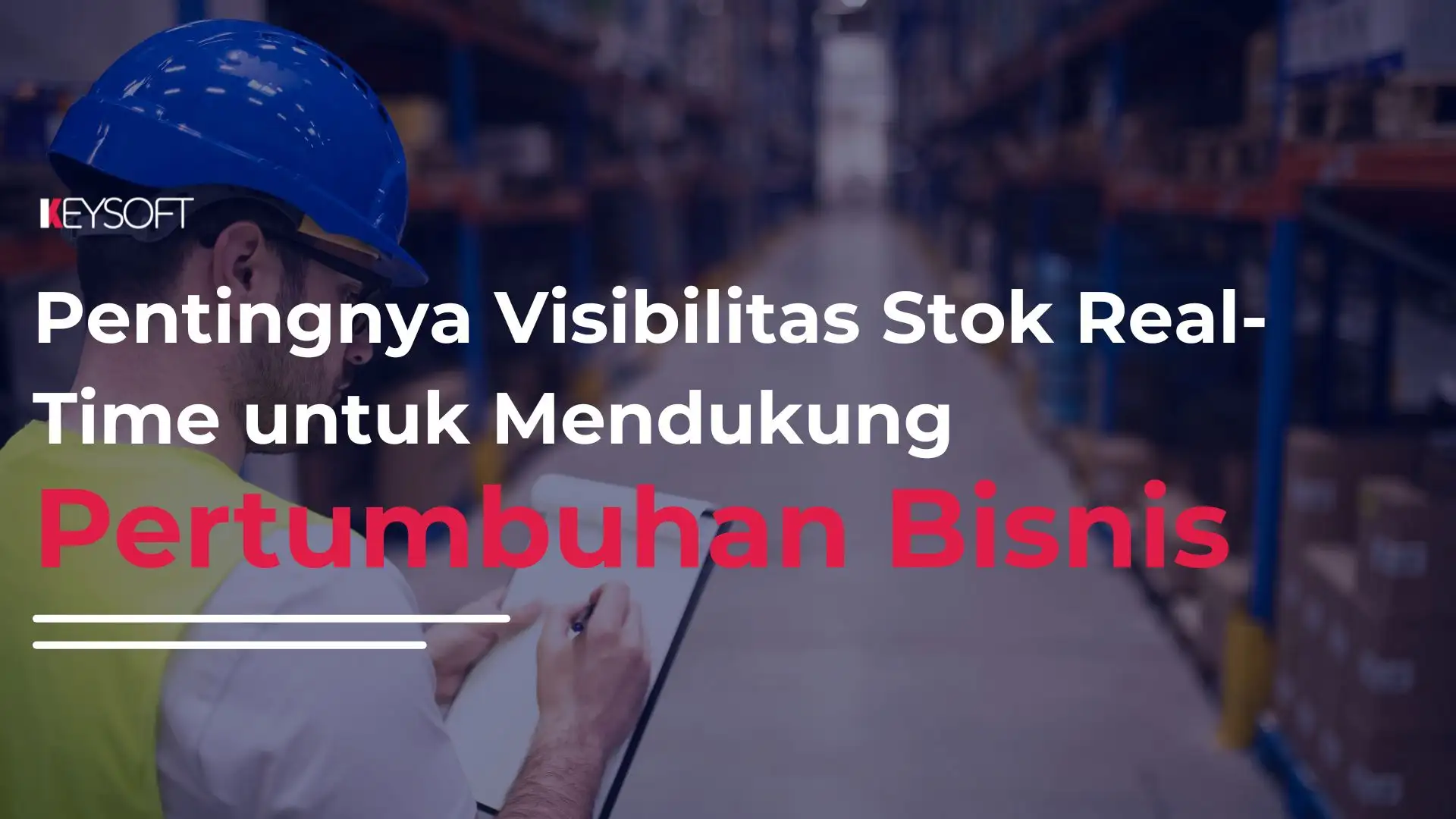 Pentingnya Visibilitas Stok Real-Time untuk Mendukung Pertumbuhan Bisnis