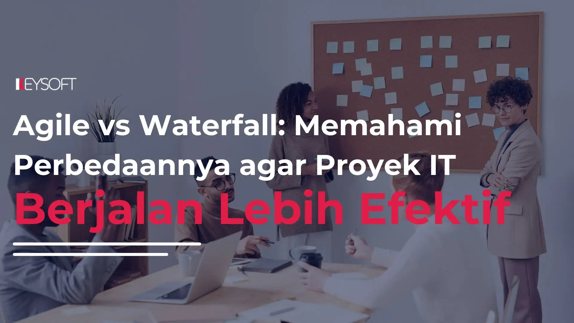 Agile vs Waterfall: Memahami Perbedaannya agar Proyek IT Berjalan Lebih Efektif