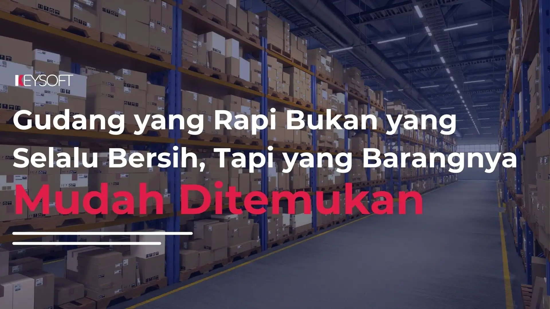 Gudang yang Rapi Bukan yang Selalu Bersih, Tapi yang Barangnya Mudah Ditemukan