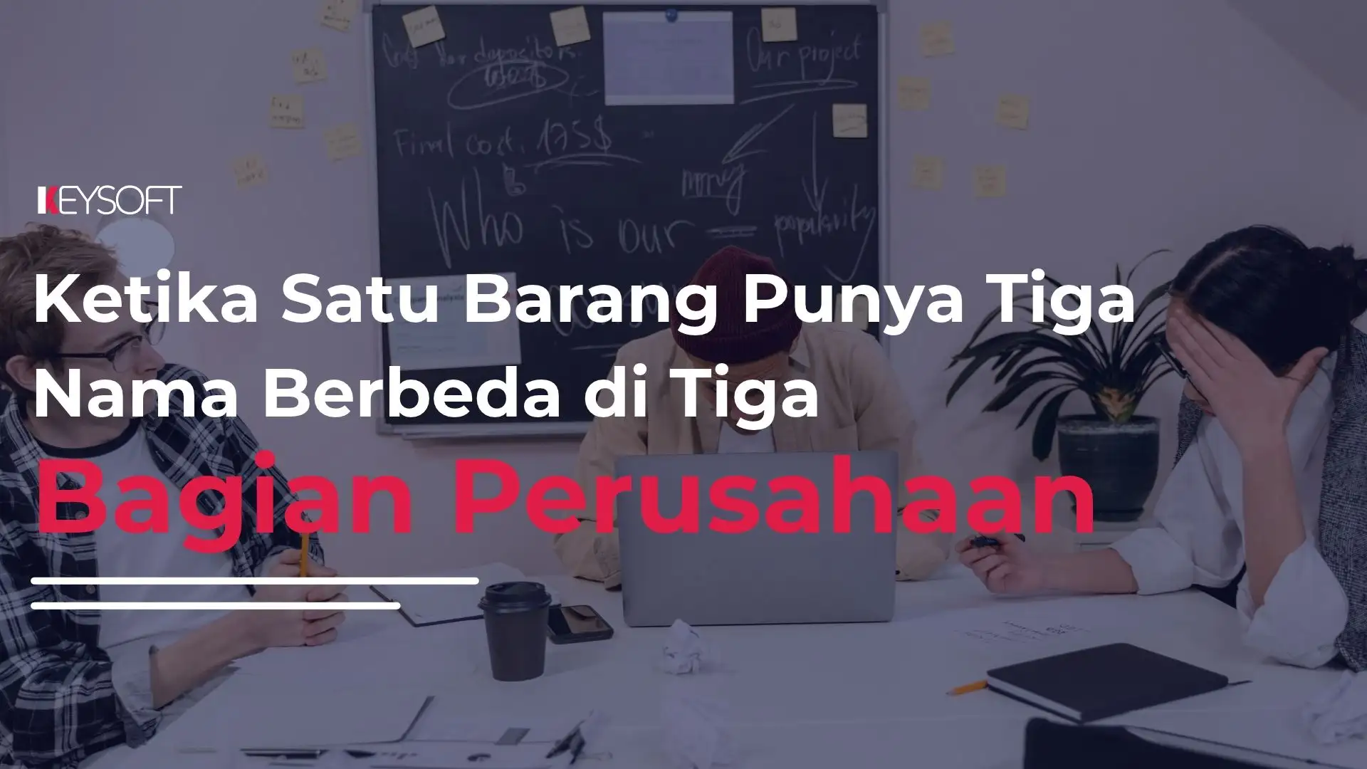Ketika Satu Barang Punya Tiga Nama Berbeda di Tiga Bagian Perusahaan