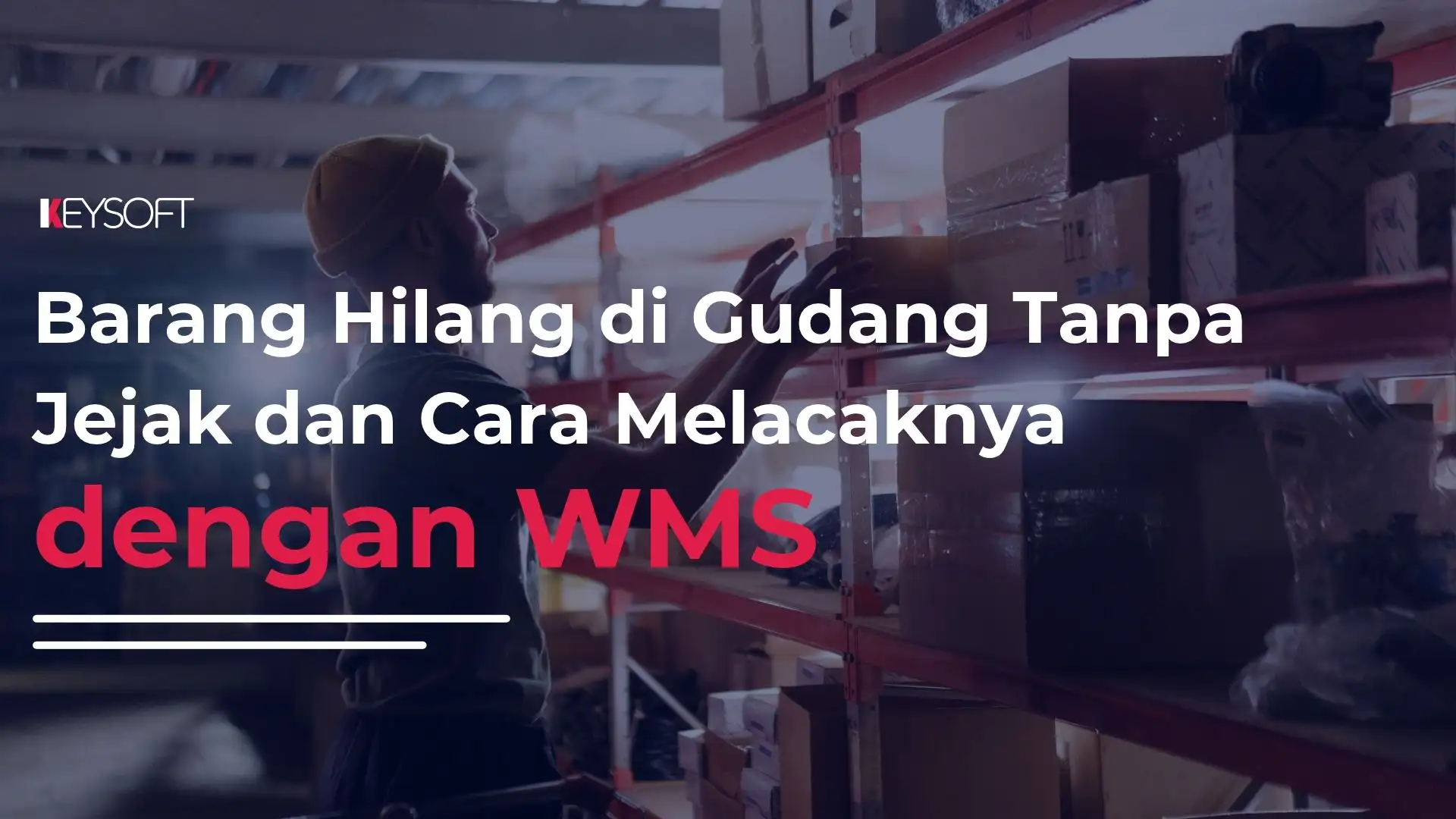 Barang Hilang di Gudang Tanpa Jejak dan Cara Melacaknya dengan WMS