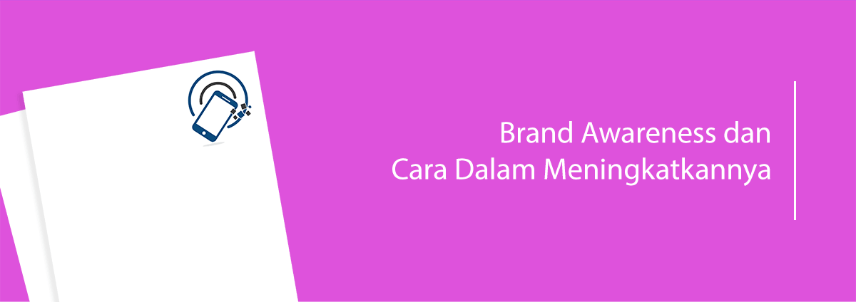 Brand Awareness dan Cara Dalam Meningkatkannya