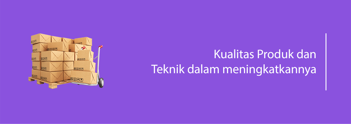 Kualitas Produk dan Teknik dalam meningkatkannya