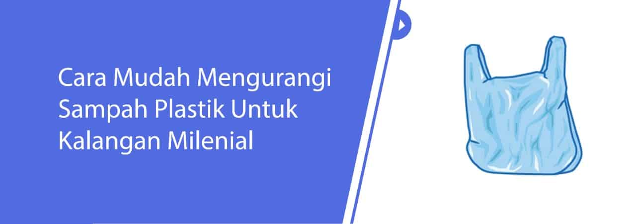 Cara mudah mengurangi sampah plastik untuk kalangan Milenial