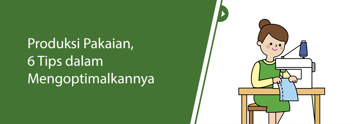 Produksi Pakaian, 6 Tips Mengoptimalkannya