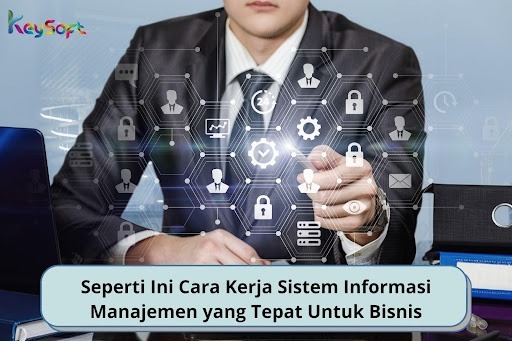 Cara Kerja Sistem Informasi Manajemen yang Tepat Untuk Bisnis