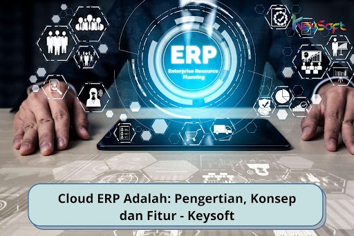 Cloud ERP Adalah: Pengertian, Konsep dan Fitur - Keysoft